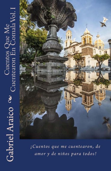 Cuentos Que Me Cuentearon En Comala Vol. I: Cuentos que me cuentearon, de amor y de niños para todos!