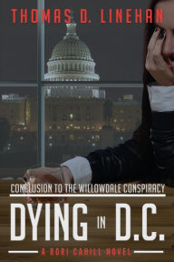 Title: Dying in D.C.: The Willowdale Conspiracy Continues, Author: Thomas D Linehan