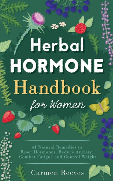 Herbal Hormone Handbook for Women: 41 Natural Remedies to Reset Hormones, Reduce Anxiety, Combat Fatigue and Control Weight