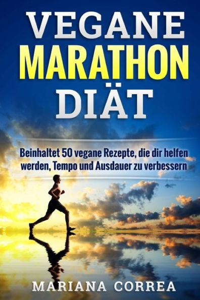 VEGANE MARATHON Diat: Beinhaltet 50 vegane Rezepte, die dir helfen werden, Tempo und Ausdauer zu verbessern.