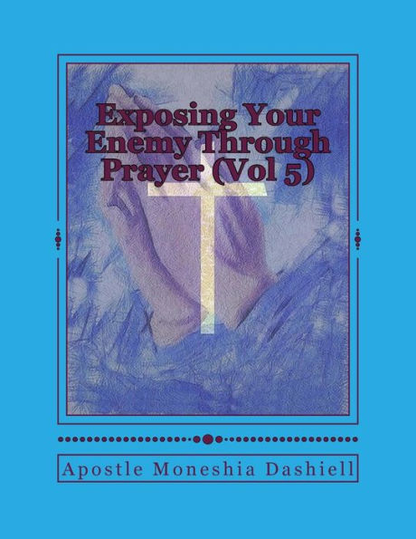 Exposing Your Enemy Through Prayer (Vol 5): Exposing Your Enemy Through Prayer (Vol 5)