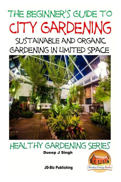A Beginner's Guide to City Gardening: Sustainable and Organic Gardening In Limited Space