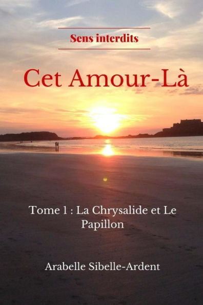 Cet Amour-Lï¿½: tome 1 la chrysalide et le papillon