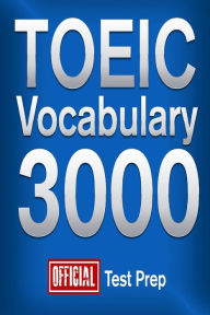 Title: Official TOEIC Vocabulary 3000: Become a True Master of TOEIC Vocabulary!, Author: Official Test Prep Content Team