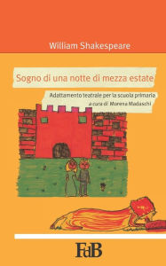 Title: Sogno di una notte di mezza estate: Adattamento teatrale per la scuola primaria, Author: Morena Madaschi
