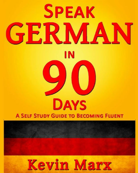 Speak German in 90 Days: A Self Study Guide to Becoming Fluent