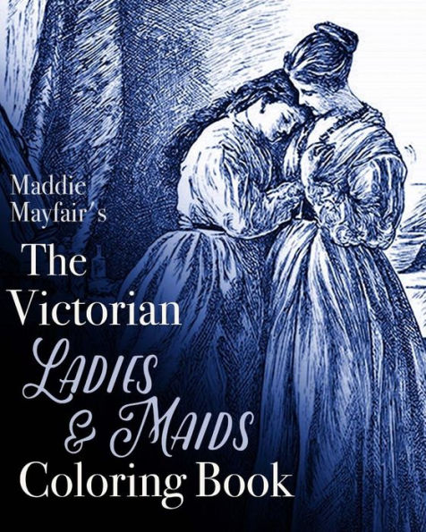 The Victorian Ladies and Maids Coloring Book