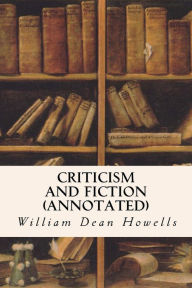 Title: Criticism and Fiction (annotated), Author: William Dean Howells