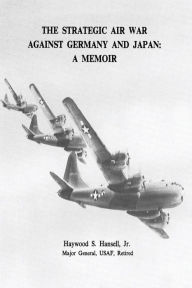 Title: The Strategic Air War Against Germany and Japan: A Memoir, Author: Jr Usaf Major General Haywoo Hansell