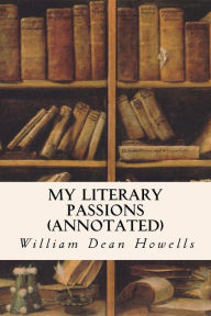 Title: My Literary Passions (annotated), Author: William Dean Howells