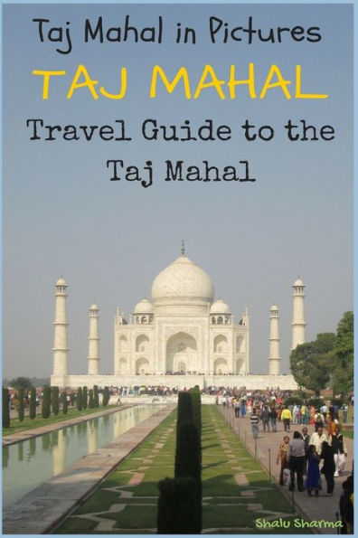 TAJ MAHAL: Taj Mahal in Pictures: Travel Guide to the Taj Mahal