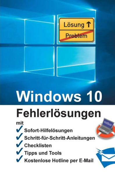 Windows 10 - Fehlerlï¿½sungen: Soforthilfe, Schritt-fï¿½r-Schritt-Anleitungen, Checklisten, Tools, kostenlose Hotline per E-Mail