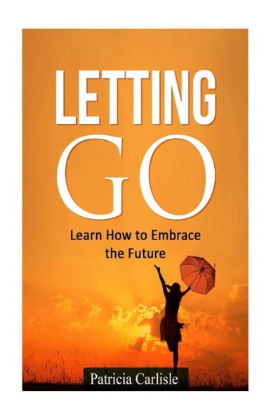 Letting Go: Learn How To Embrace The Future