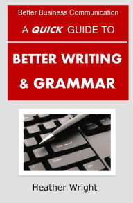 Title: A Quick Guide to Better Writing & Grammar, Author: Heather Wright