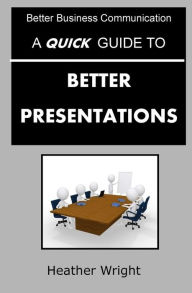 Title: A Quick Guide to Better Presentations, Author: Heather Wright