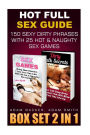 Hot Full Sex Guide BOX SET 2 IN 1: 150 Sexy Dirty Phrases With 25 Hot & Naughty Sex Games: (Guide for Couples Sexy Talk, Relationship Advice, Couple Intimacy, Sex Games)