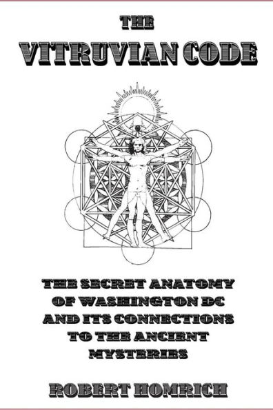 The Vitruvian Code: The Secret Anatomy of Washington DC and its Connections to the Ancient Mysteries