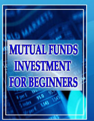 Title: Mutual Funds Investing for Beginners: Guide to Mutual Funds Investment for Beginners, Author: Priyank Gala