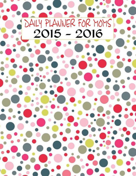 Daily Planner for Moms 2015 - 2016: 16-month Engagement Calendar, Diary and Planner