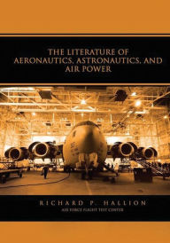 Title: The Literature of Aeronautics, Astronautics, and Air Power, Author: Richard P Hallion Dr