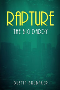Title: Rapture: The Big Daddy, Author: Dustin Brubaker