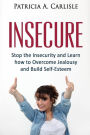 Insecure: Stop the Insecurity and Learn How to Overcome Jealousy and build Self Esteem