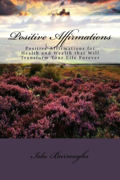 Positive Affirmations: Positive Affirmations for Health and Wealth that Will Transform Your Life Forever