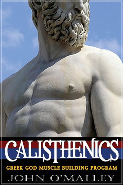 Calisthenics: 2.0: Greek God Muscle Building - The Ultimate Calisthenics Workout