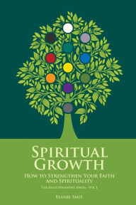 Title: Spiritual Growth: How to Strengthen Your Faith and Spirituality, Author: Elsabe Smit