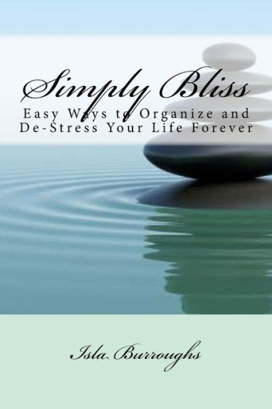Simply Bliss: Easy Ways to Organize and De-Stress Your Life Forever