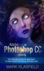 Adobe Photoshop CC (2015): The ultimate Guide for beginners to learn digital Photoshop the easy way