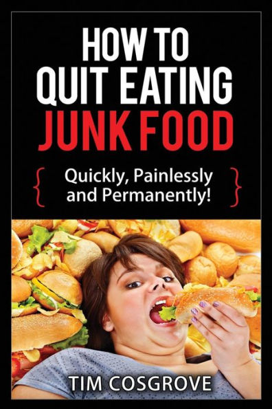 How To Quit Eating Junk Food - Quickly, Painlessly and Permanently!