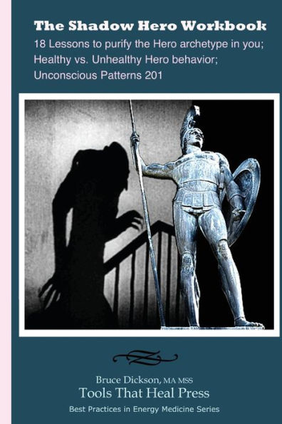 The Shadow Hero Workbook: Lessons to purify the Hero archetype in you; Healthy vs. Unhealthy Hero behavior; Unconscious Patterns 201