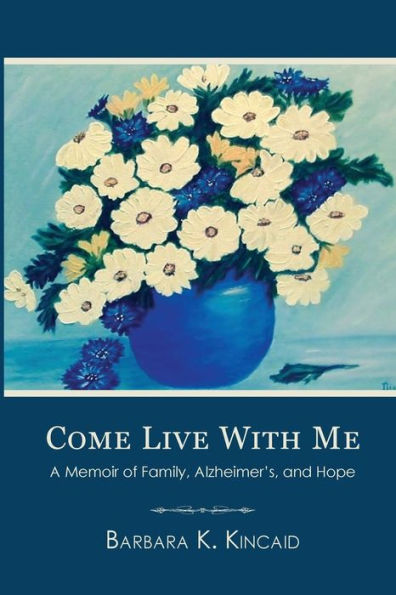 Come Live with Me: A Memoir of Family, Alzheimer's, and Hope