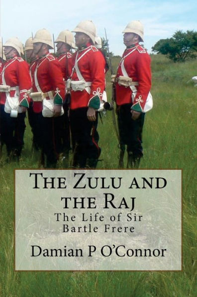 The Zulu and the Raj: The Life of Sir Bartle Frere