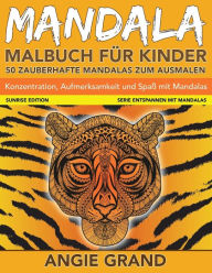 Title: Mandala-Malbuch fuer Kinder: 50 Mandalas zum Ausmalen: Konzentration, Aufmerksamkeit und Spass mit Mandalas, Author: Angie Grand