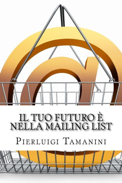 Il tuo futuro è nella mailing list: Come creare gratis una newsletter per autori indipendenti e costruirsi una carriera nel mondo del self-publishing... e vivere di rendita con le royalty di Amazon!