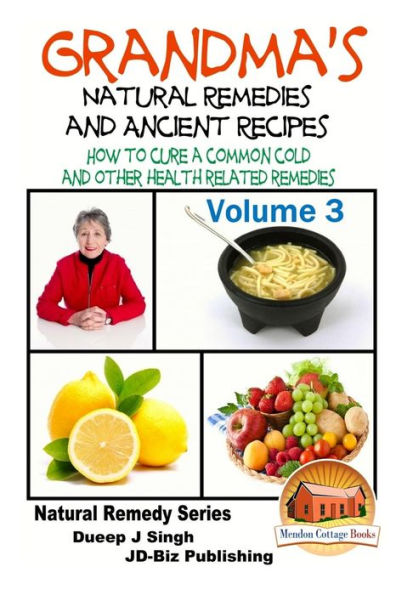 Grandma's Natural Remedies And Ancient Recipes - Volume 3 - How to cure a common cold and other health related remedies
