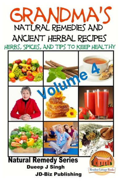 Grandma's Natural Remedies and Ancient Herbal Recipes - Volume 4