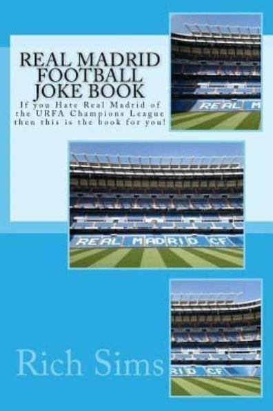 Real Madrid Football Joke Book: If you Hate Real Madrid of the URFA Champions League then this is the book for you!