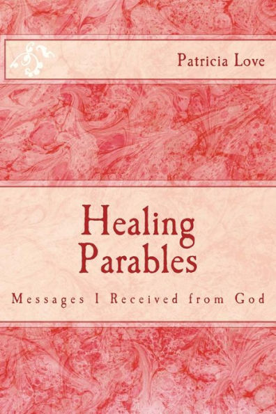 Healing Parables: Messages I Received from God