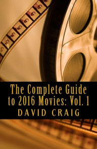 Title: The Complete Guide to 2016 Movies: Volume 1: January to June, Author: David Craig Dr