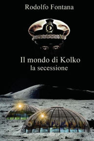 Title: Il mondo di Kolko: la secessione, Author: Angela Travaglini