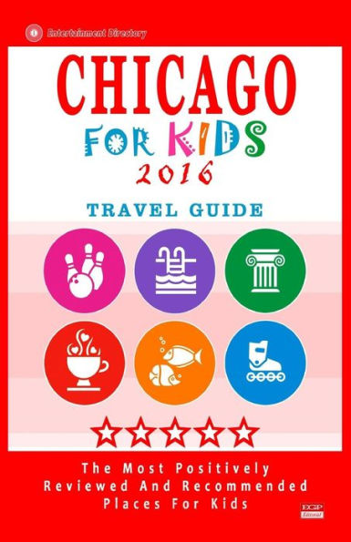 Chicago For Kids 2016: Places for Kids to Visit in Chicago (Kids Activities & Entertainment 2016)