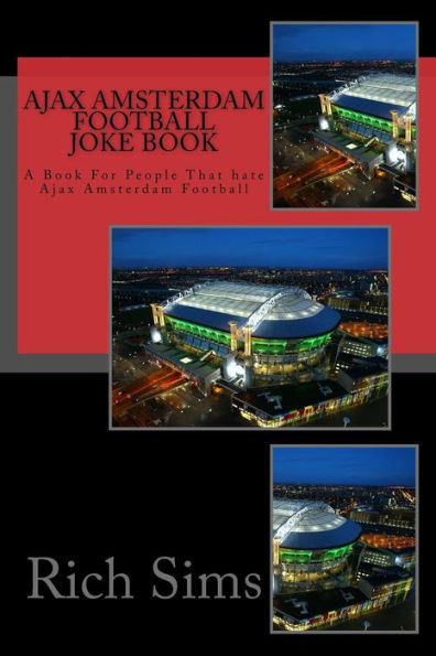 Ajax Amsterdam Football Joke Book: A Book For People That hate Ajax Amsterdam Football
