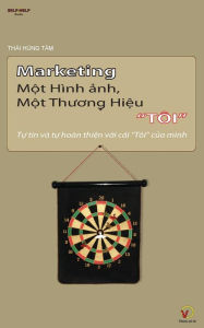 Title: Marketing Mot Hinh Anh, Mot Thuong Hieu Toi: Tu Tin Va Tu Hoan Thien Voi Cai Toi Cua Mnh, Author: Thai Hung Tam