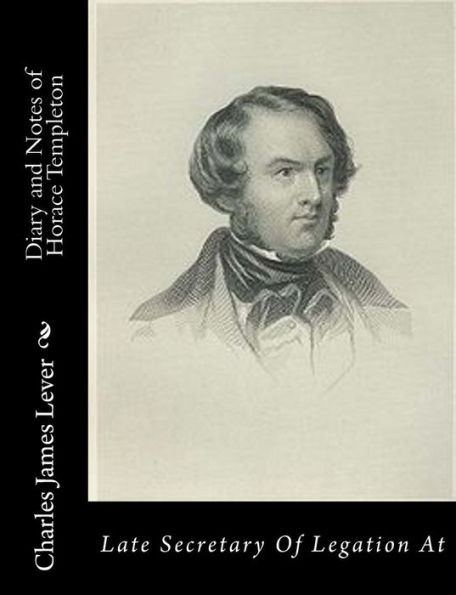 Diary and Notes of Horace Templeton: Late Secretary Of Legation At