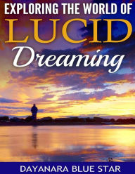 Title: Exploring the World of Lucid Dreaming, Author: Dayanara Blue Star