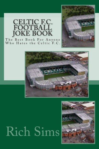 CELTIC F.C. Football Joke Book: The Best Book For Anyone Who Hates the Celtic F.C.