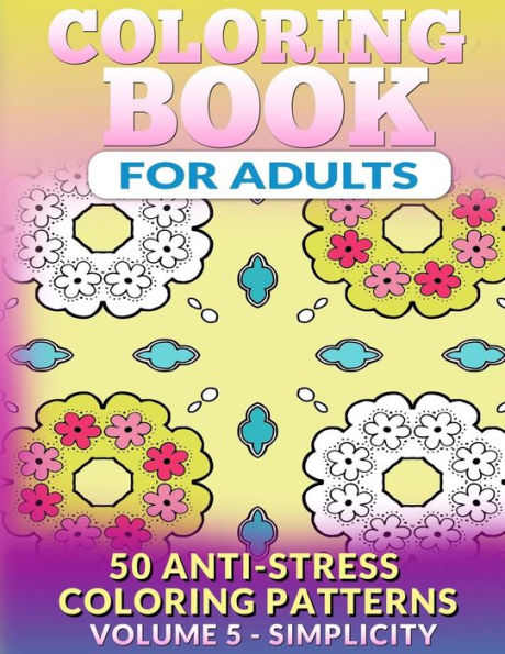 Coloring Book for Adults - Vol 5 Simplicity: 50 Anti-Stress Coloring Patterns